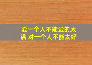 爱一个人不能爱的太满 对一个人不能太好